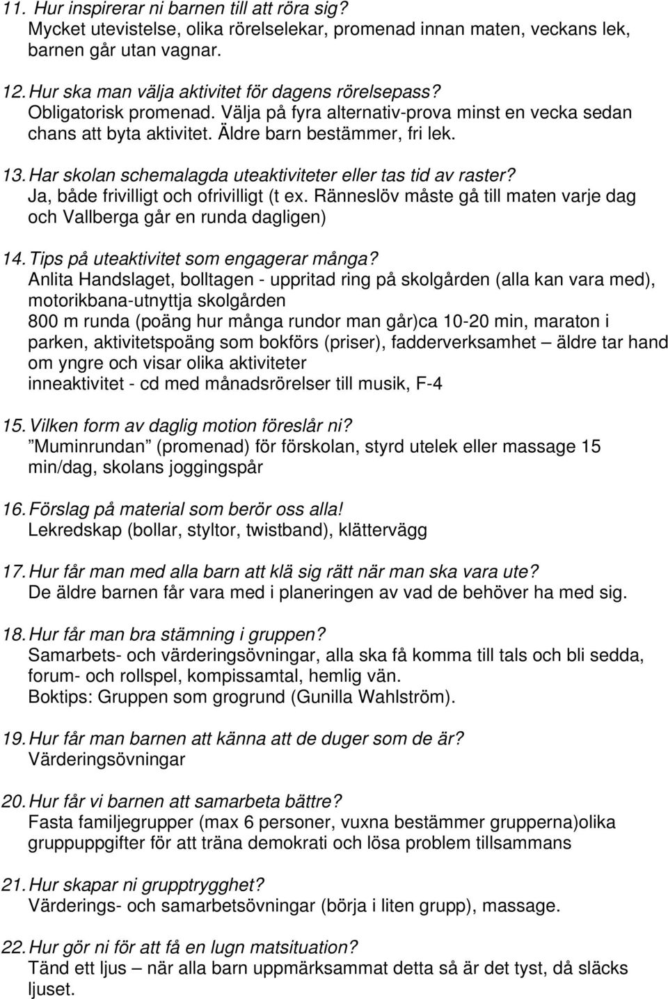 Har skolan schemalagda uteaktiviteter eller tas tid av raster? Ja, både frivilligt och ofrivilligt (t ex. Ränneslöv måste gå till maten varje dag och Vallberga går en runda dagligen) 14.