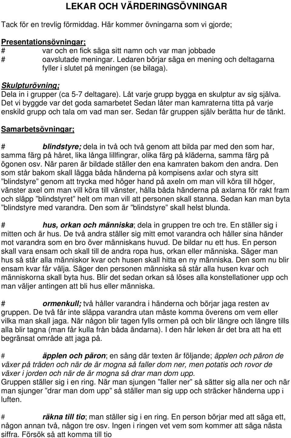 Det vi byggde var det goda samarbetet Sedan låter man kamraterna titta på varje enskild grupp och tala om vad man ser. Sedan får gruppen själv berätta hur de tänkt.