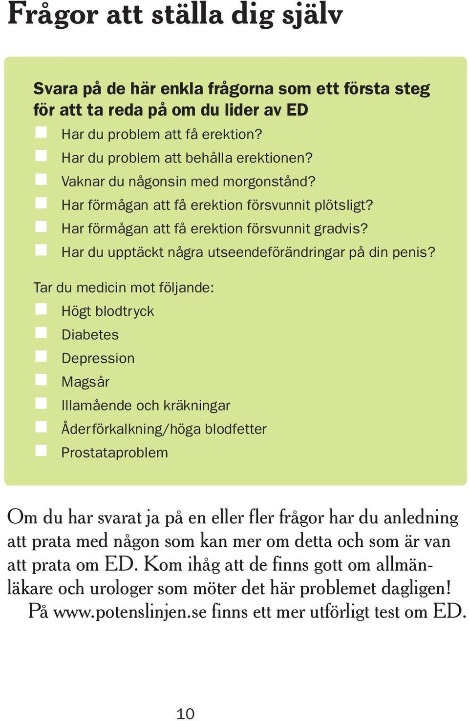 Tar du medicin mot följande: Högt blodtryck Diabetes Depression Magsår Illamående och kräkningar Åderförkalkning/höga blodfetter Prostataproblem Om du har svarat ja på en eller fler frågor har du