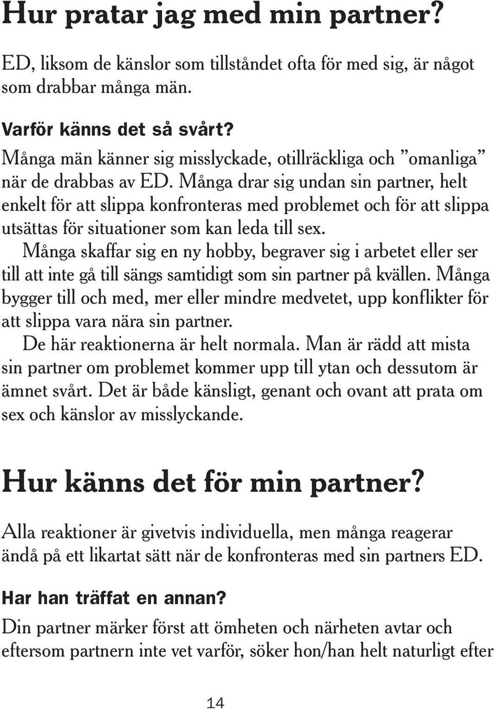 Många drar sig undan sin partner, helt enkelt för att slippa konfronteras med problemet och för att slippa utsättas för situationer som kan leda till sex.