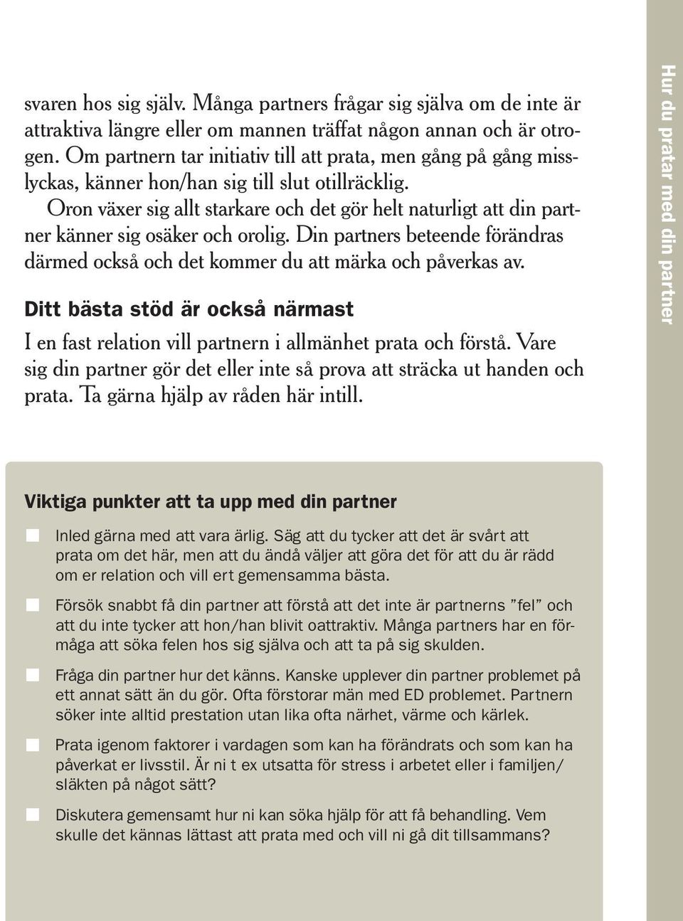 Oron växer sig allt starkare och det gör helt naturligt att din partner känner sig osäker och orolig. Din partners beteende förändras därmed också och det kommer du att märka och påverkas av.