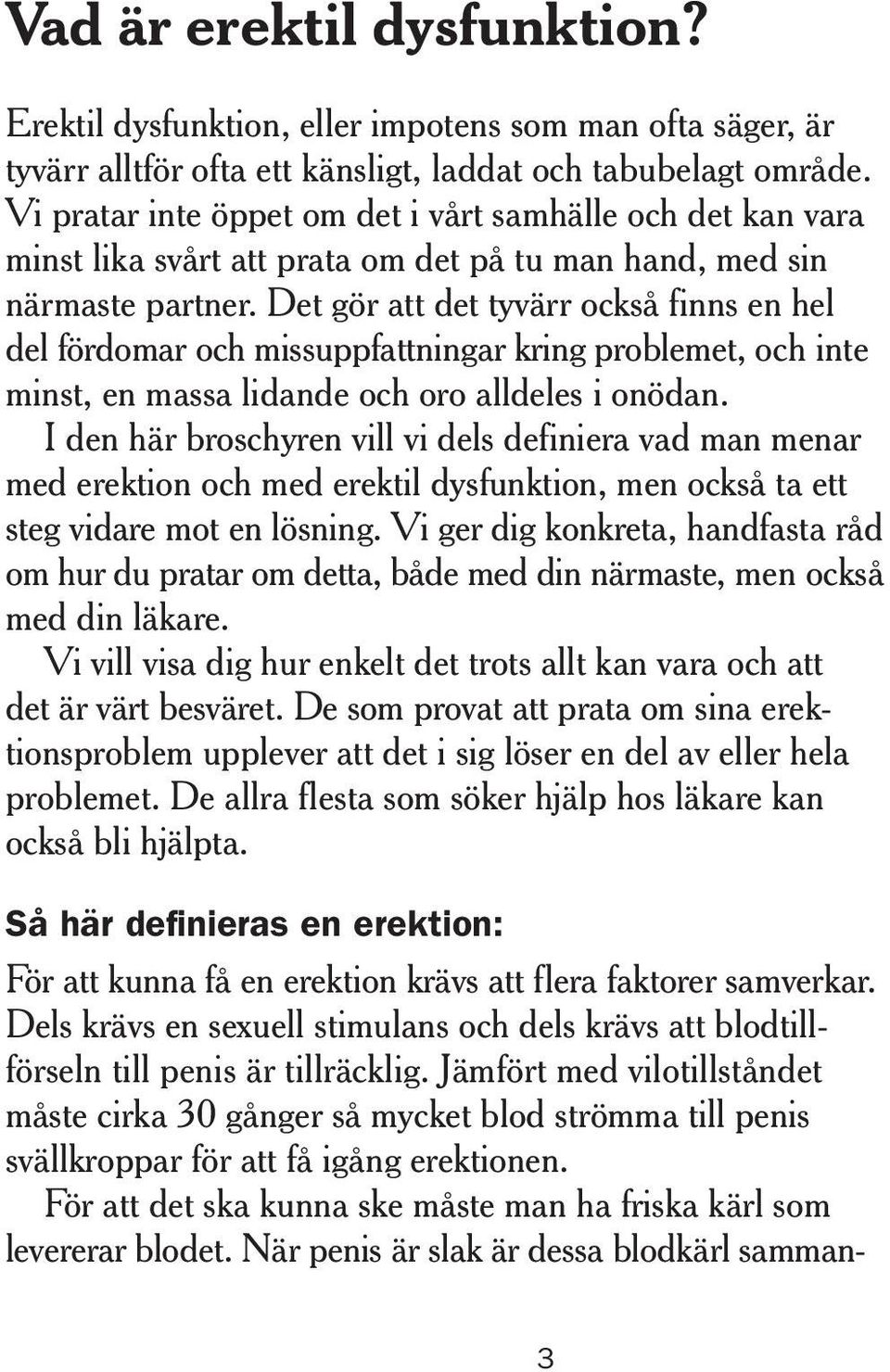 Det gör att det tyvärr också finns en hel del för domar och missuppfattningar kring problemet, och inte minst, en massa lidande och oro alldeles i onödan.