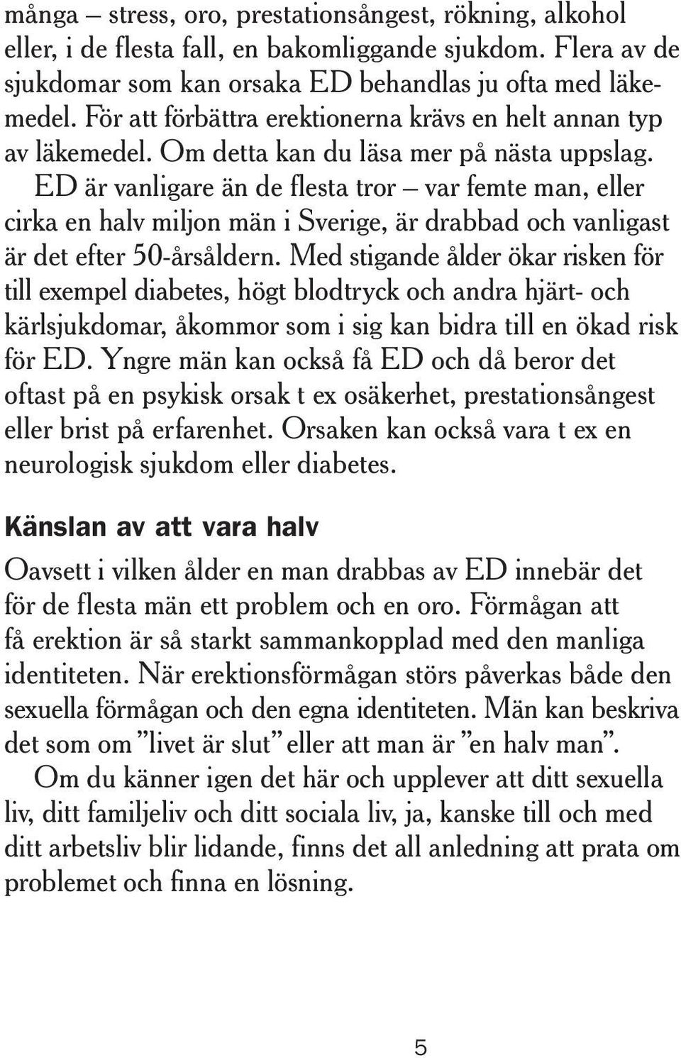 ED är vanligare än de flesta tror var femte man, eller cirka en halv miljon män i Sverige, är drabbad och vanligast är det efter 50-årsåldern.