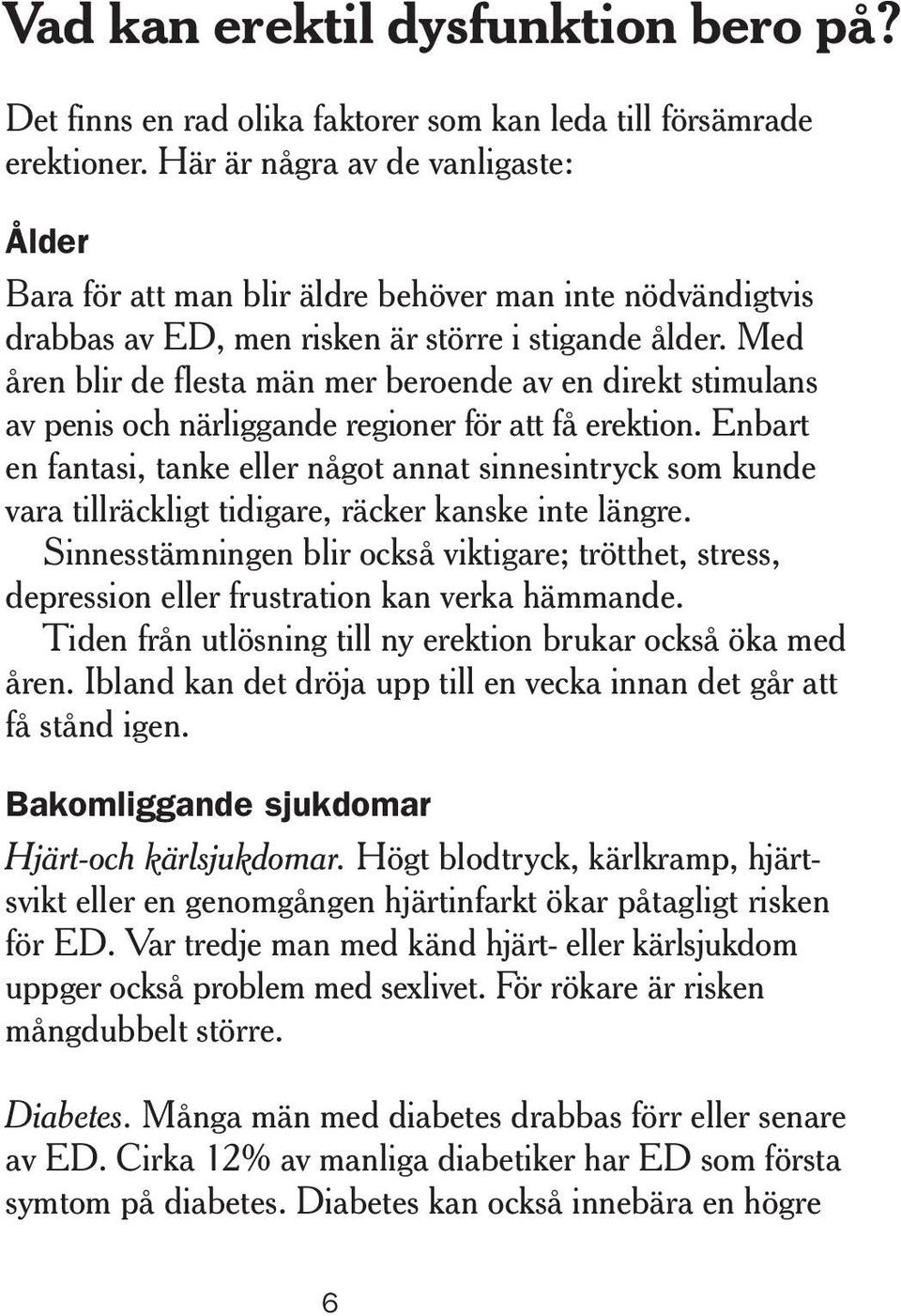 Med åren blir de flesta män mer beroende av en direkt stimulans av penis och närliggande regioner för att få erektion.