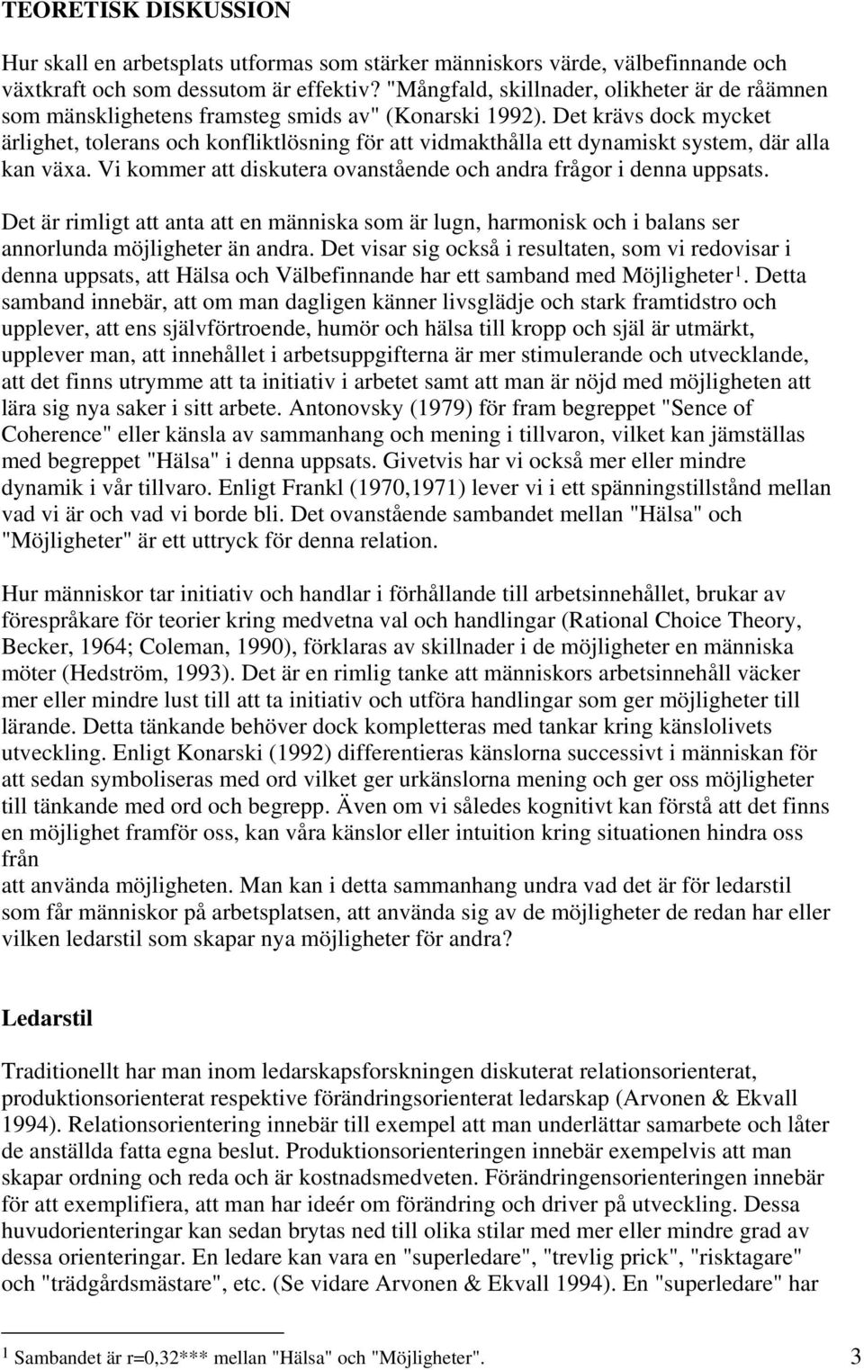 Det krävs dock mycket ärlighet, tolerans och konfliktlösning för att vidmakthålla ett dynamiskt system, där alla kan växa. Vi kommer att diskutera ovanstående och andra frågor i denna uppsats.
