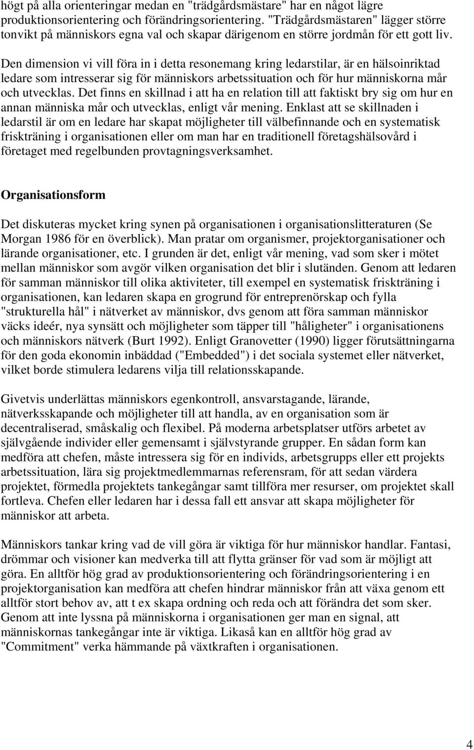 Den dimension vi vill föra in i detta resonemang kring ledarstilar, är en hälsoinriktad ledare som intresserar sig för människors arbetssituation och för hur människorna mår och utvecklas.