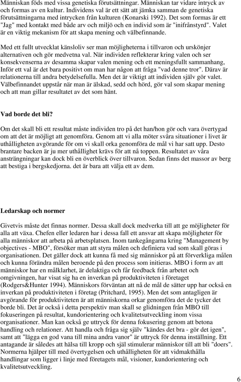 Det som formas är ett "Jag" med kontakt med både arv och miljö och en individ som är "inifrånstyrd". Valet är en viktig mekanism för att skapa mening och välbefinnande.