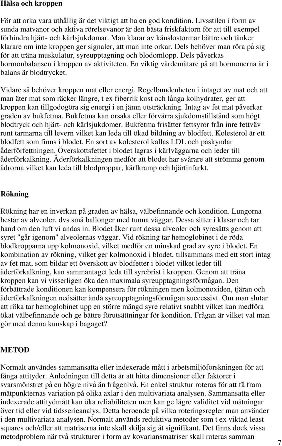 Man klarar av känslostormar bättre och tänker klarare om inte kroppen ger signaler, att man inte orkar. Dels behöver man röra på sig för att träna muskulatur, syreupptagning och blodomlopp.