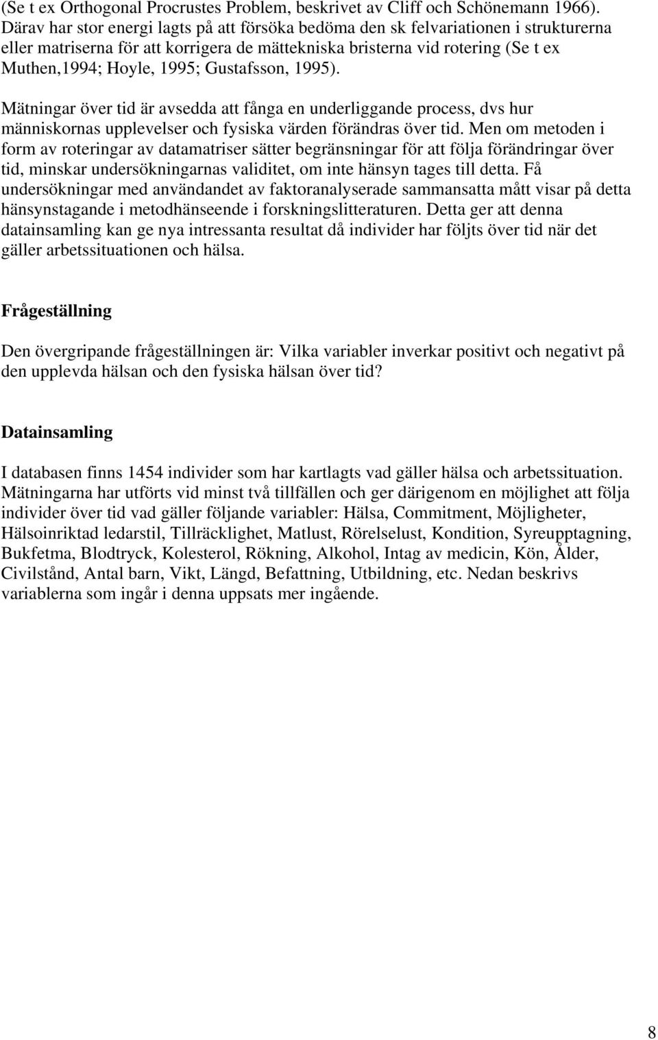 Gustafsson, 1995). Mätningar över tid är avsedda att fånga en underliggande process, dvs hur människornas upplevelser och fysiska värden förändras över tid.