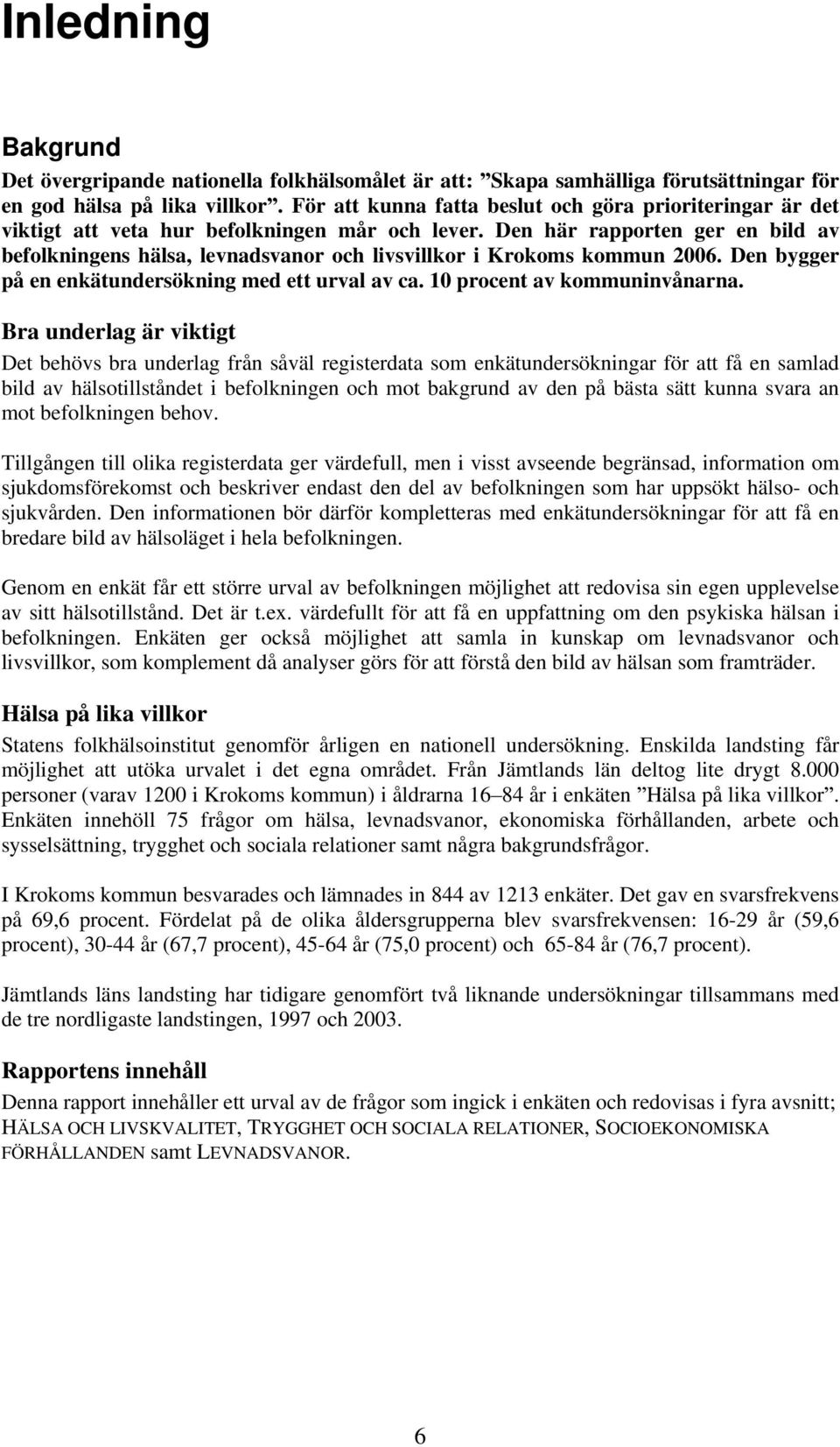 Den här rapporten ger en bild av befolkningens hälsa, levnadsvanor och livsvillkor i Krokoms kommun 2006. Den bygger på en enkätundersökning med ett urval av ca. 10 procent av kommuninvånarna.