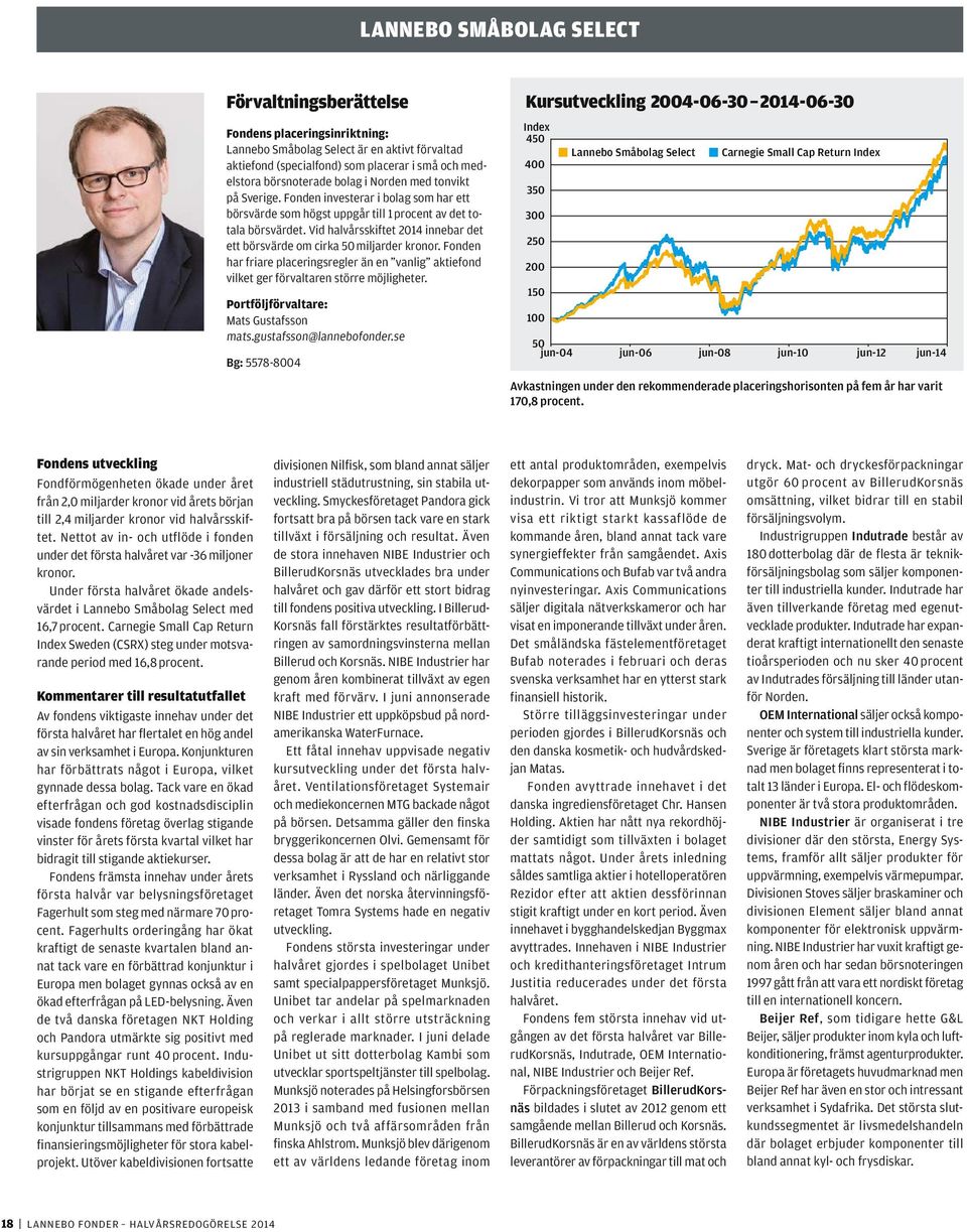 Vid halvårsskiftet 2014 innebar det ett börsvärde om cirka 50 miljarder kronor. Fonden har friare placeringsregler än en vanlig aktiefond vilket ger förvaltaren större möjligheter.