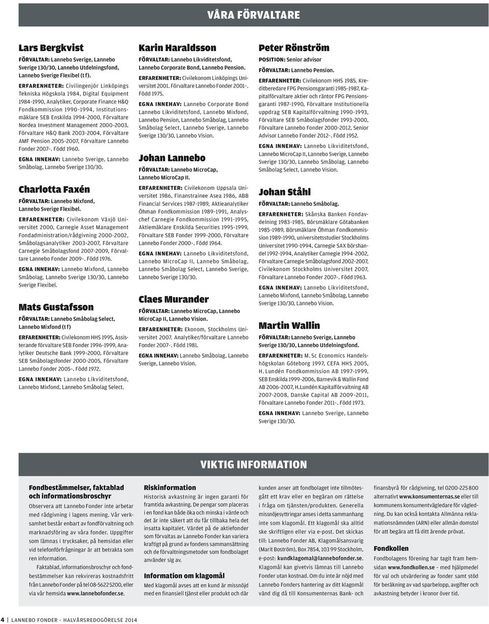 Förvaltare Nordea Investment Management 2000 2003, Förvaltare H&Q Bank 2003 2004, Förvaltare AMF Pension 2005 2007, Förvaltare Lannebo Fonder 2007. Född 1960.