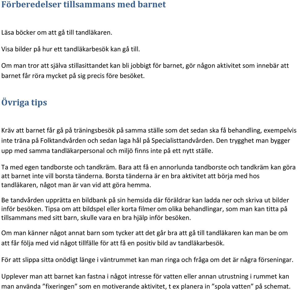 Övriga tips Kräv att barnet får gå på träningsbesök på samma ställe som det sedan ska få behandling, exempelvis inte träna på Folktandvården och sedan laga hål på Specialisttandvården.