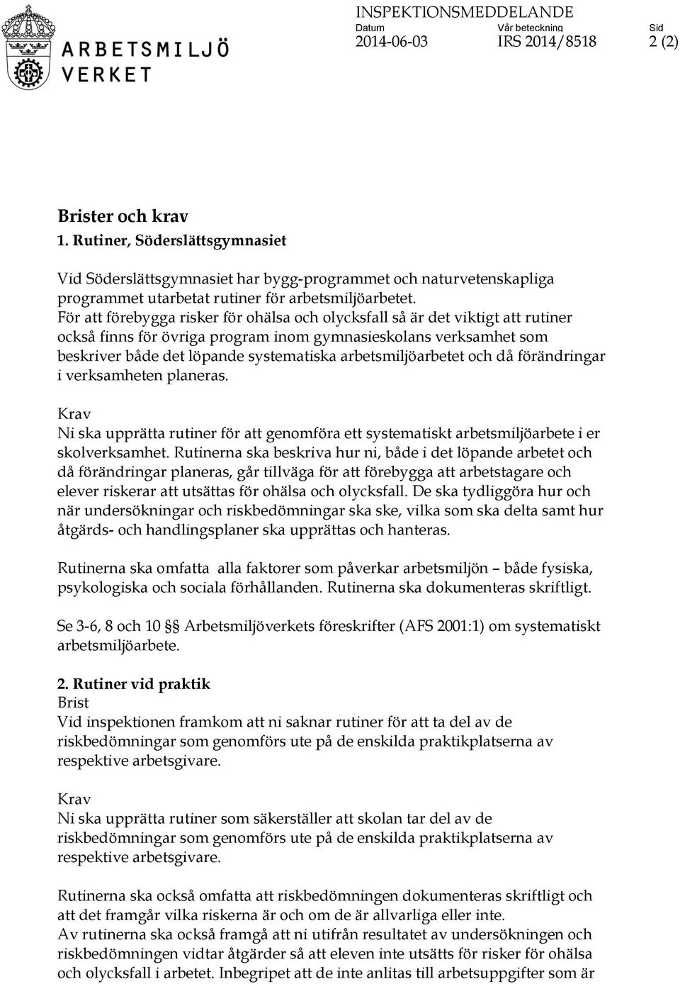 För att förebygga risker för ohälsa och olycksfall så är det viktigt att rutiner också finns för övriga program inom gymnasieskolans verksamhet som beskriver både det löpande systematiska