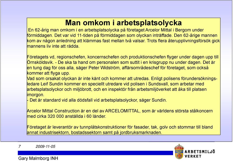 Företagets vd, regionschefen, koncernschefen och produktionschefen flyger under dagen upp till Örnsköldsvik. - De ska ta hand om personalen som suttit i en krisgrupp nu under dagen.