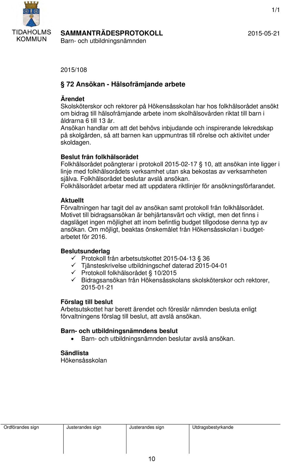 Beslut från folkhälsorådet Folkhälsorådet poängterar i protokoll 2015-02-17 10, att ansökan inte ligger i linje med folkhälsorådets verksamhet utan ska bekostas av verksamheten själva.