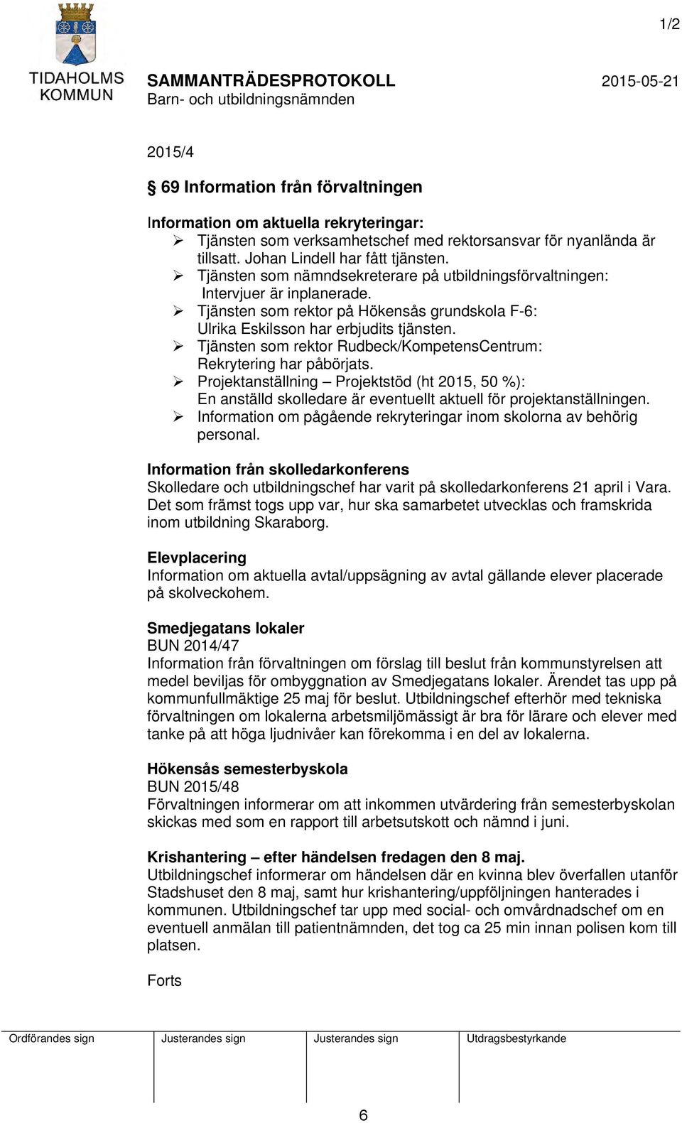 Tjänsten som rektor Rudbeck/KompetensCentrum: Rekrytering har påbörjats. Projektanställning Projektstöd (ht 2015, 50 %): En anställd skolledare är eventuellt aktuell för projektanställningen.