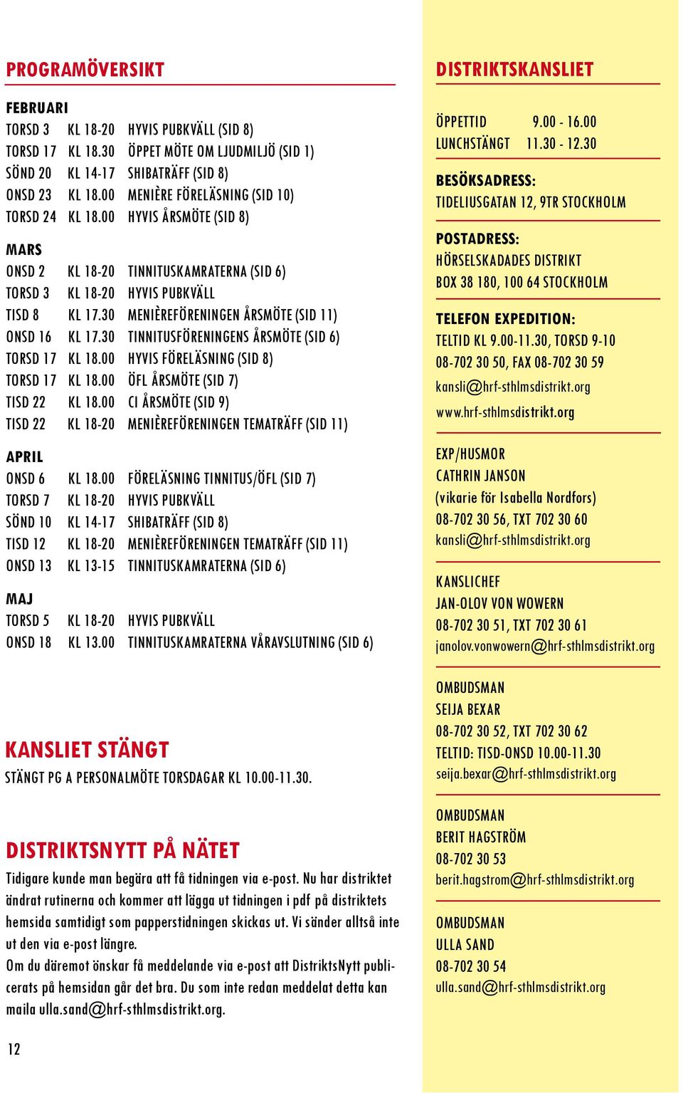 30 Menièreföreningen årsmöte (sid 11) onsd 16 kl 17.30 tinnitusföreningens årsmöte (sid 6) torsd 17 kl 18.00 HYViS föreläsning (sid 8) torsd 17 kl 18.00 Öfl årsmöte (sid 7) tisd 22 kl 18.