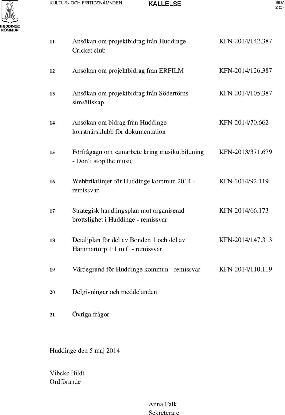 662 15 Förfrågagn om samarbete kring musikutbildning - Don t stop the music KFN-2013/371.679 16 Webbriktlinjer för Huddinge kommun 2014 - remissvar KFN-2014/92.