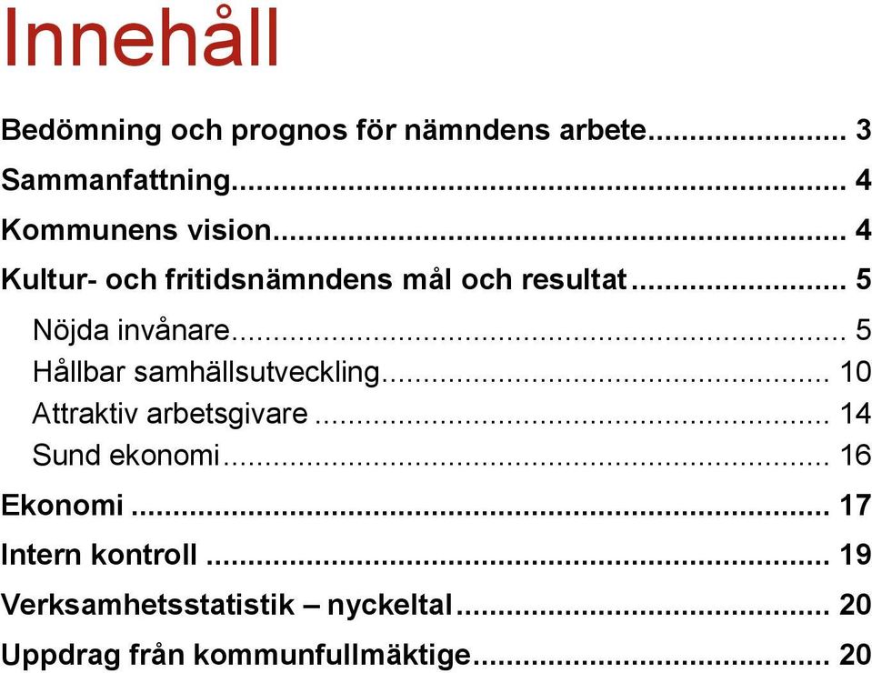 .. 5 Hållbar samhällsutveckling... 10 Attraktiv arbetsgivare... 14 Sund ekonomi.