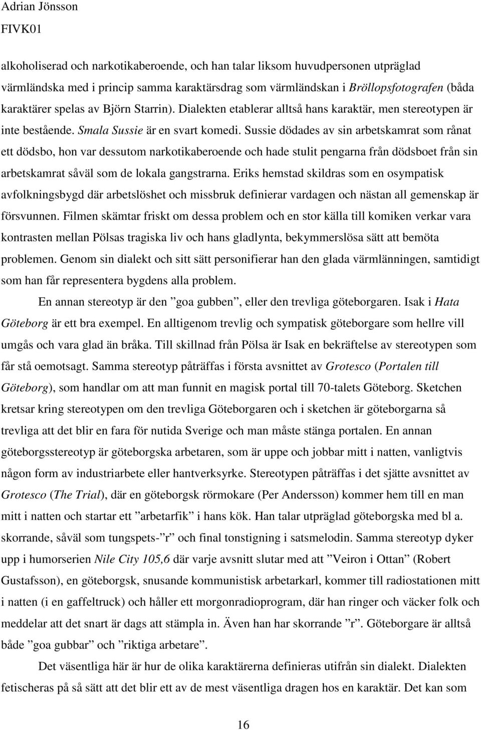 Sussie dödades av sin arbetskamrat som rånat ett dödsbo, hon var dessutom narkotikaberoende och hade stulit pengarna från dödsboet från sin arbetskamrat såväl som de lokala gangstrarna.