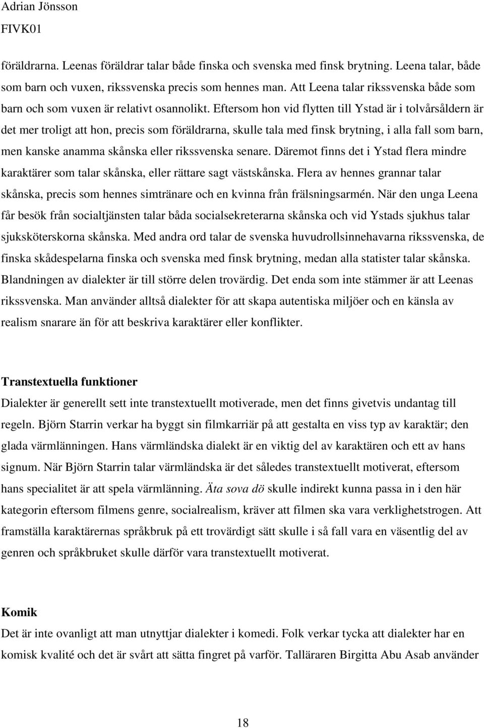 Eftersom hon vid flytten till Ystad är i tolvårsåldern är det mer troligt att hon, precis som föräldrarna, skulle tala med finsk brytning, i alla fall som barn, men kanske anamma skånska eller