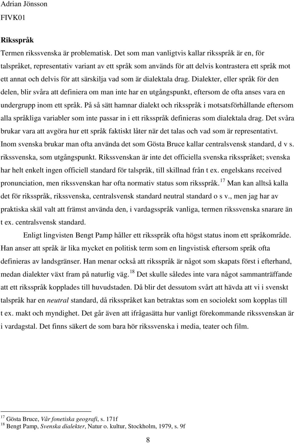 är dialektala drag. Dialekter, eller språk för den delen, blir svåra att definiera om man inte har en utgångspunkt, eftersom de ofta anses vara en undergrupp inom ett språk.