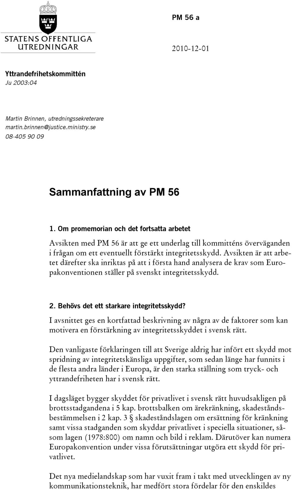 Avsikten är att arbetet därefter ska inriktas på att i första hand analysera de krav som Europakonventionen ställer på svenskt integritetsskydd. 2. Behövs det ett starkare integritetsskydd?