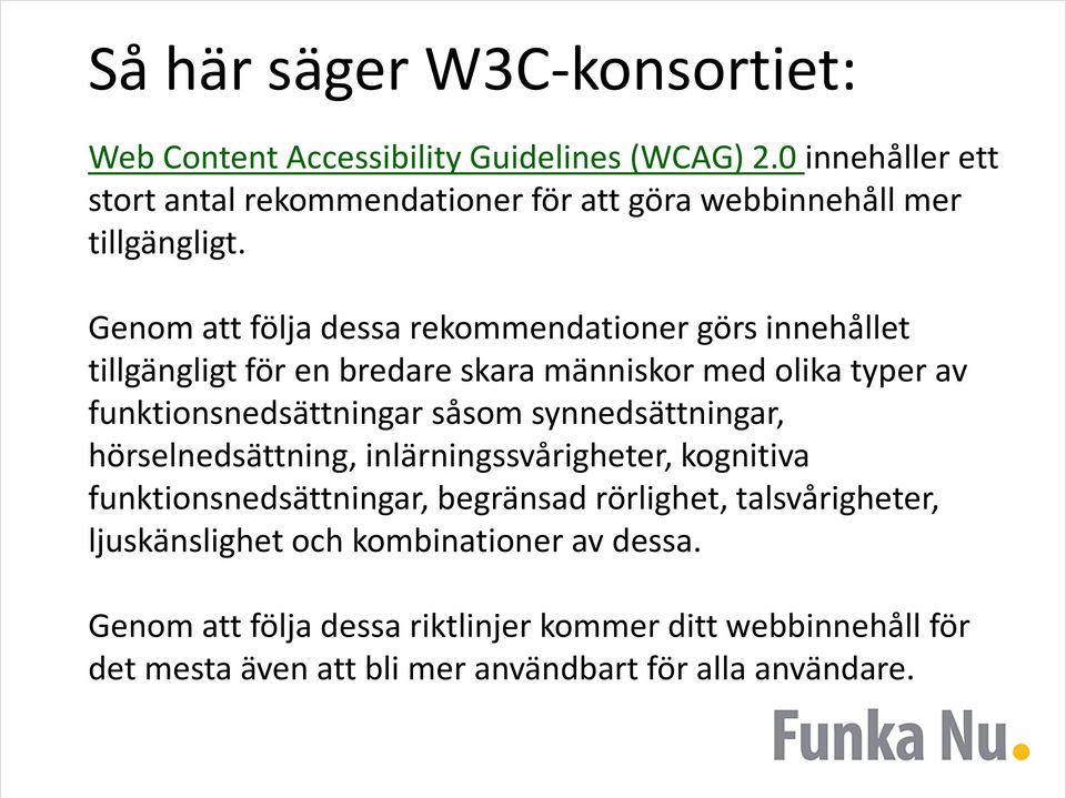 Genom att följa dessa rekommendationer görs innehållet tillgängligt för en bredare skara människor med olika typer av funktionsnedsättningar såsom
