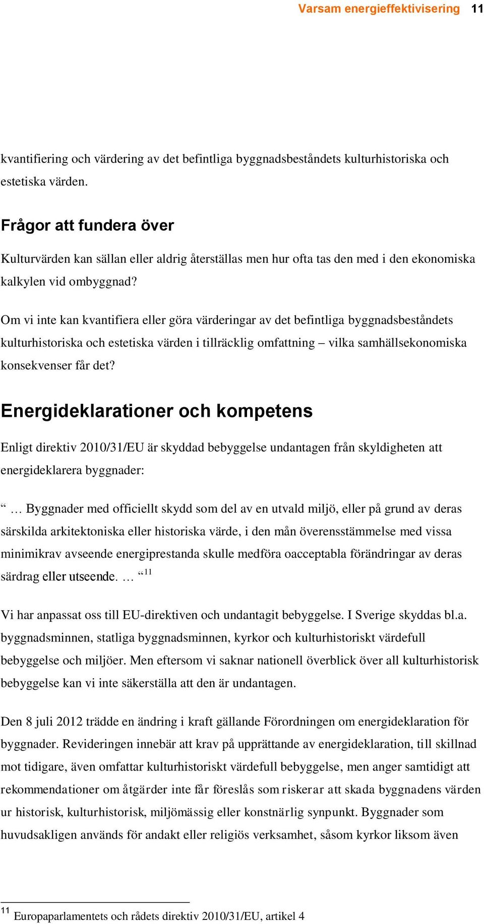 Om vi inte kan kvantifiera eller göra värderingar av det befintliga byggnadsbeståndets kulturhistoriska och estetiska värden i tillräcklig omfattning vilka samhällsekonomiska konsekvenser får det?