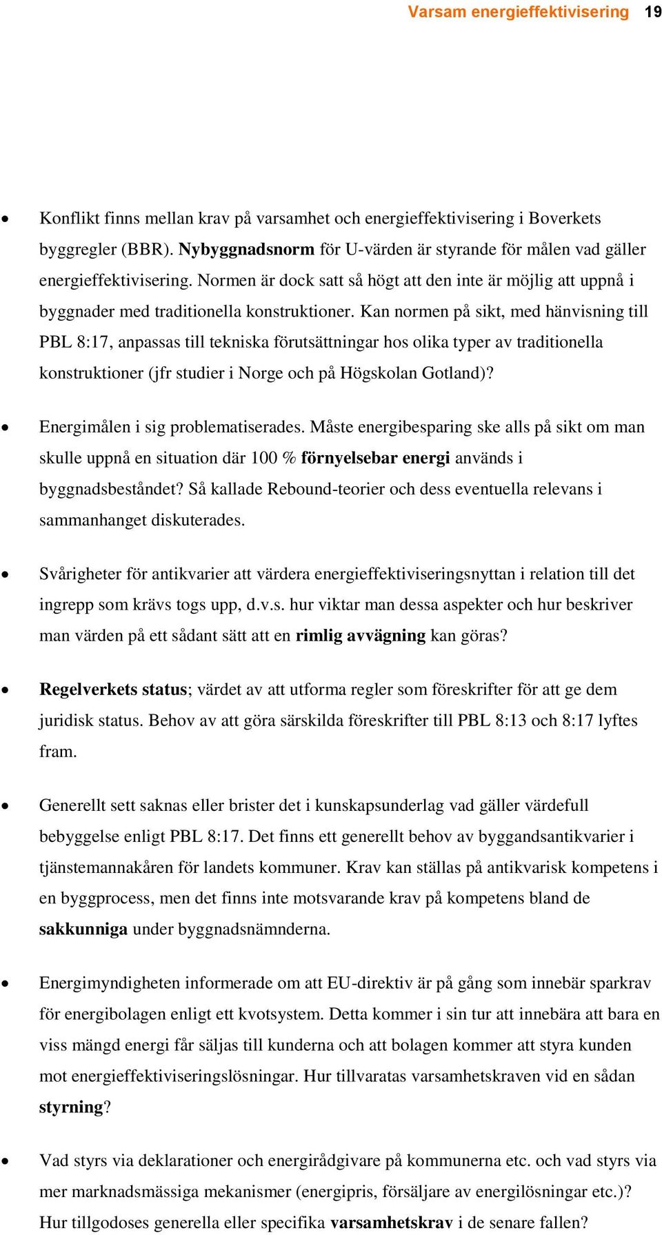 Kan normen på sikt, med hänvisning till PBL 8:17, anpassas till tekniska förutsättningar hos olika typer av traditionella konstruktioner (jfr studier i Norge och på Högskolan Gotland)?