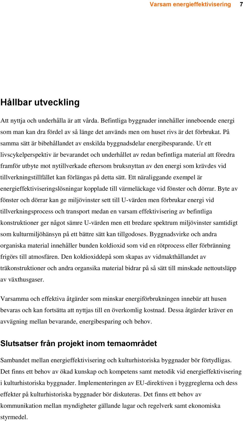 På samma sätt är bibehållandet av enskilda byggnadsdelar energibesparande.