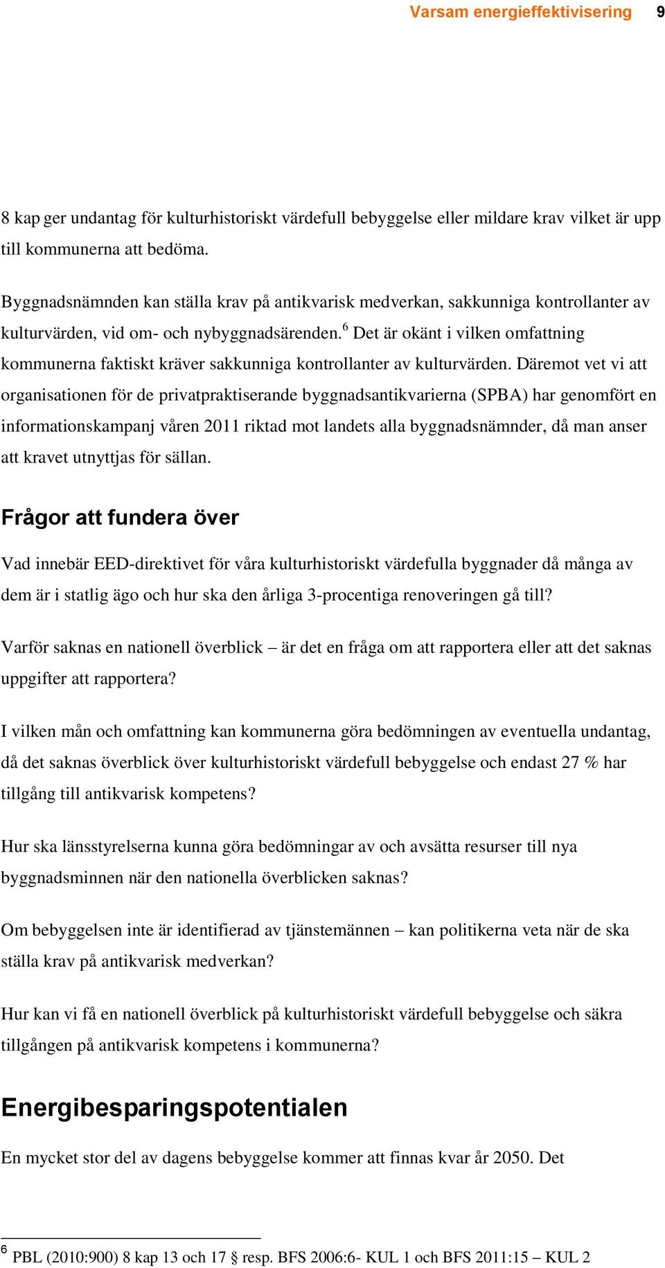 6 Det är okänt i vilken omfattning kommunerna faktiskt kräver sakkunniga kontrollanter av kulturvärden.