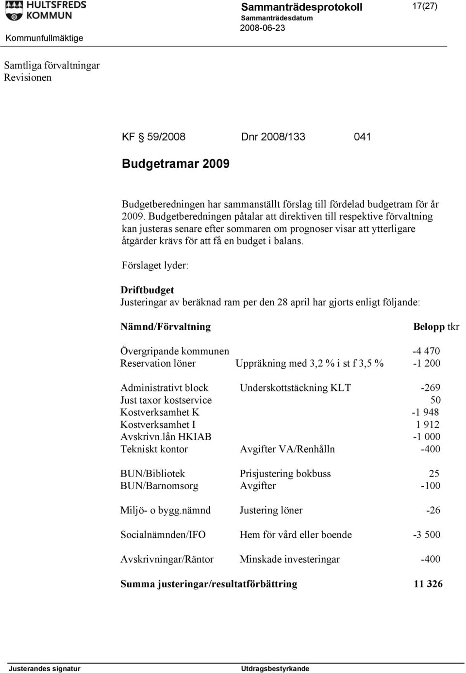 Förslaget lyder: Driftbudget Justeringar av beräknad ram per den 28 april har gjorts enligt följande: Nämnd/Förvaltning Belopp tkr Övergripande kommunen -4 470 Reservation löner Uppräkning med 3,2 %