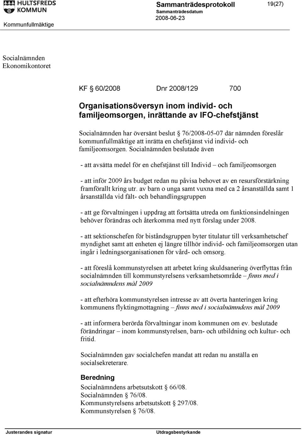 Socialnämnden beslutade även - att avsätta medel för en chefstjänst till Individ och familjeomsorgen - att inför 2009 års budget redan nu påvisa behovet av en resursförstärkning framförallt kring utr.