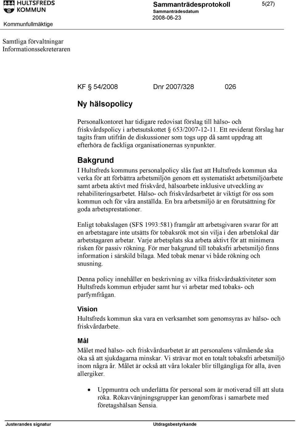 Bakgrund I Hultsfreds kommuns personalpolicy slås fast att Hultsfreds kommun ska verka för att förbättra arbetsmiljön genom ett systematiskt arbetsmiljöarbete samt arbeta aktivt med friskvård,