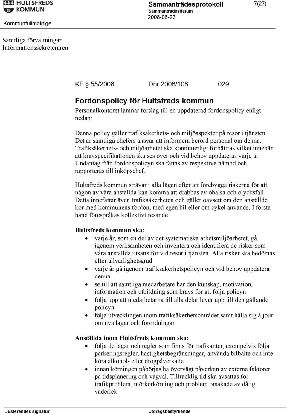 Trafiksäkerhets- och miljöarbetet ska kontinuerligt förbättras vilket innebär att kravspecifikationen ska ses över och vid behov uppdateras varje år.