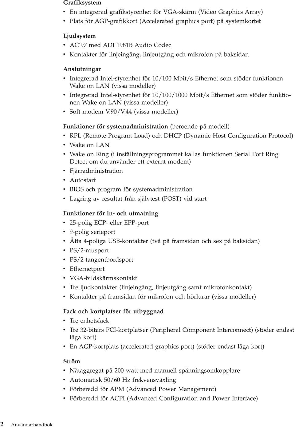 Intel-styrenhet för 10/100/1000 Mbit/s Ethernet som stöder funktionen Wake on LAN (vissa modeller) v Soft modem V.90/V.