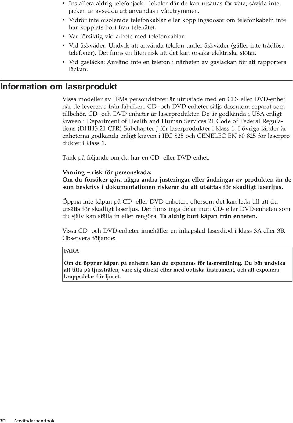 Vid åskväder: Undvik att använda telefon under åskväder (gäller inte trådlösa telefoner). Det finns en liten risk att det kan orsaka elektriska stötar.