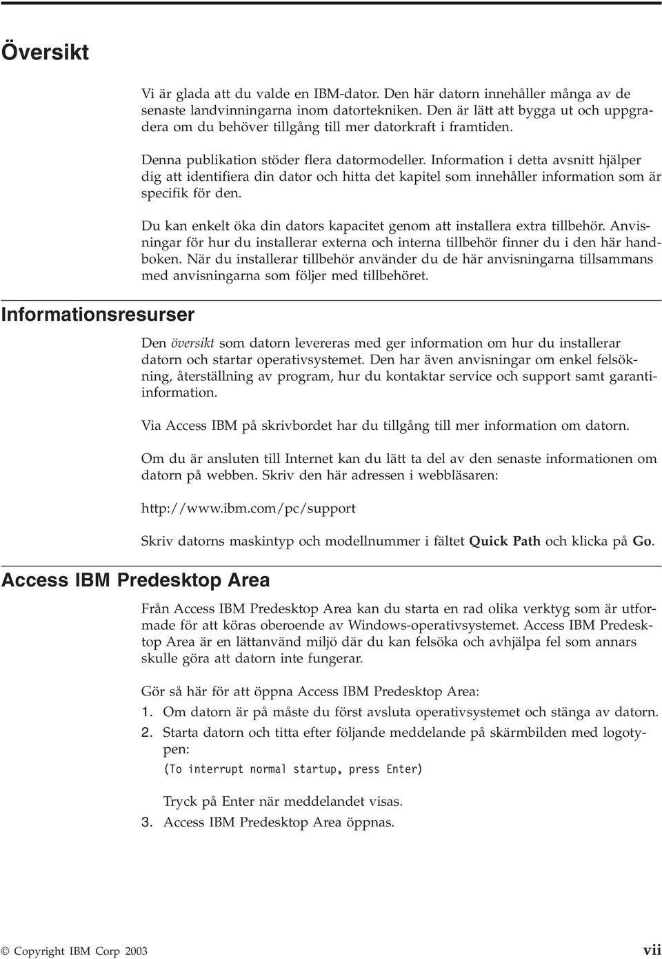 Information i detta avsnitt hjälper dig att identifiera din dator och hitta det kapitel som innehåller information som är specifik för den.