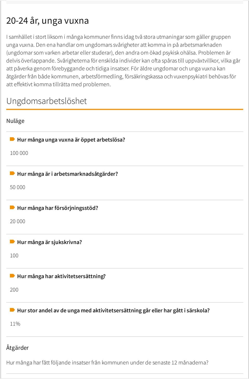 Svårigheterna för enskilda individer kan o a spåras till uppväxtvillkor, vilka går att påverka genom förebyggande och tidiga insatser.