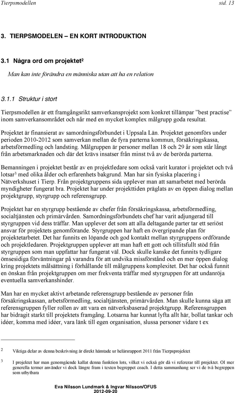 Några ord om projektet 2 Man kan inte förändra en människa utan att ha en relation 3.1.