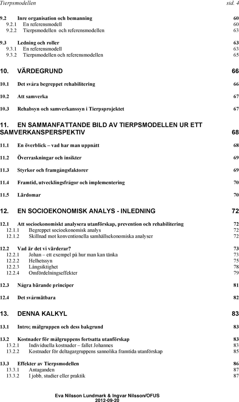 EN SAMMANFATTANDE BILD AV TIERPSMODELLEN UR ETT SAMVERKANSPERSPEKTIV 68 11.1 En överblick vad har man uppnått 68 11.2 Överraskningar och insikter 69 11.3 Styrkor och framgångsfaktorer 69 11.