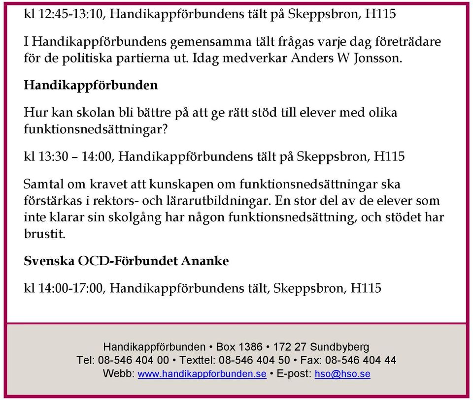 kl 13:30 14:00, s tält på Skeppsbron, H115 Samtal om kravet att kunskapen om funktionsnedsättningar ska förstärkas i rektors- och lärarutbildningar.