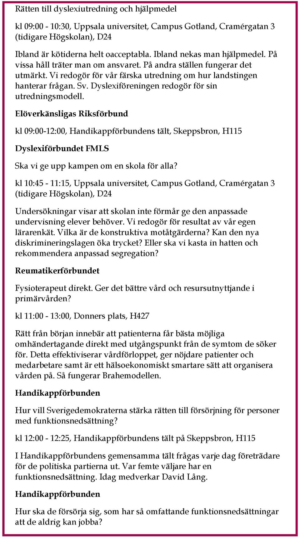 Dyslexiföreningen redogör för sin utredningsmodell. Elöverkänsligas Riksförbund kl 09:00-12:00, s tält, Skeppsbron, H115 Dyslexiförbundet FMLS Ska vi ge upp kampen om en skola för alla?