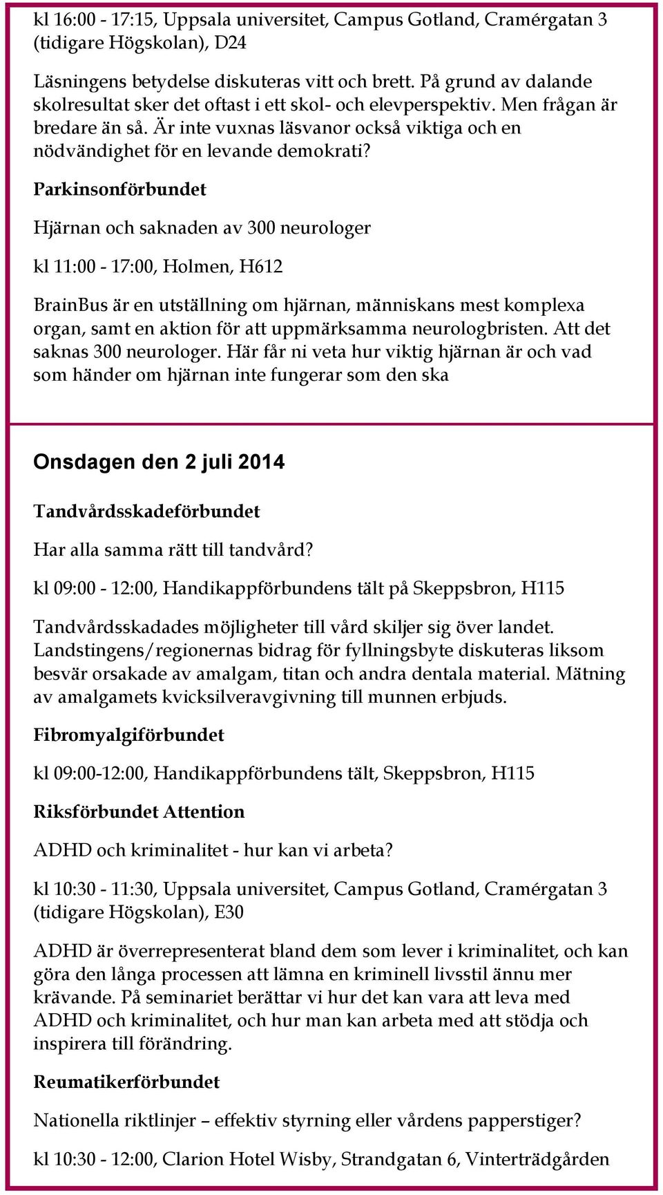 Parkinsonförbundet Hjärnan och saknaden av 300 neurologer kl 11:00-17:00, Holmen, H612 BrainBus är en utställning om hjärnan, människans mest komplexa organ, samt en aktion för att uppmärksamma