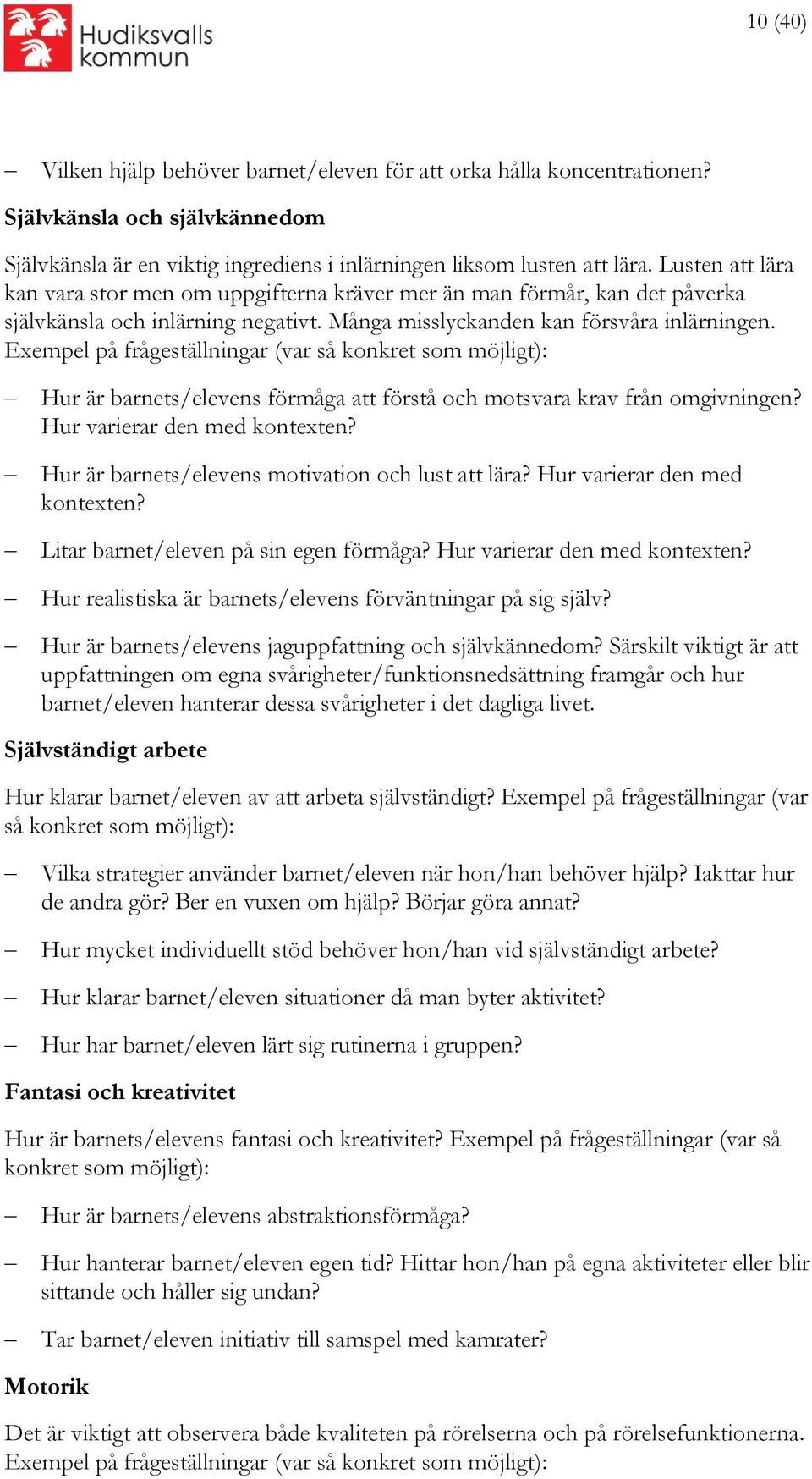 Exempel på frågeställningar (var så konkret som möjligt): Hur är barnets/elevens förmåga att förstå och motsvara krav från omgivningen? Hur varierar den med kontexten?