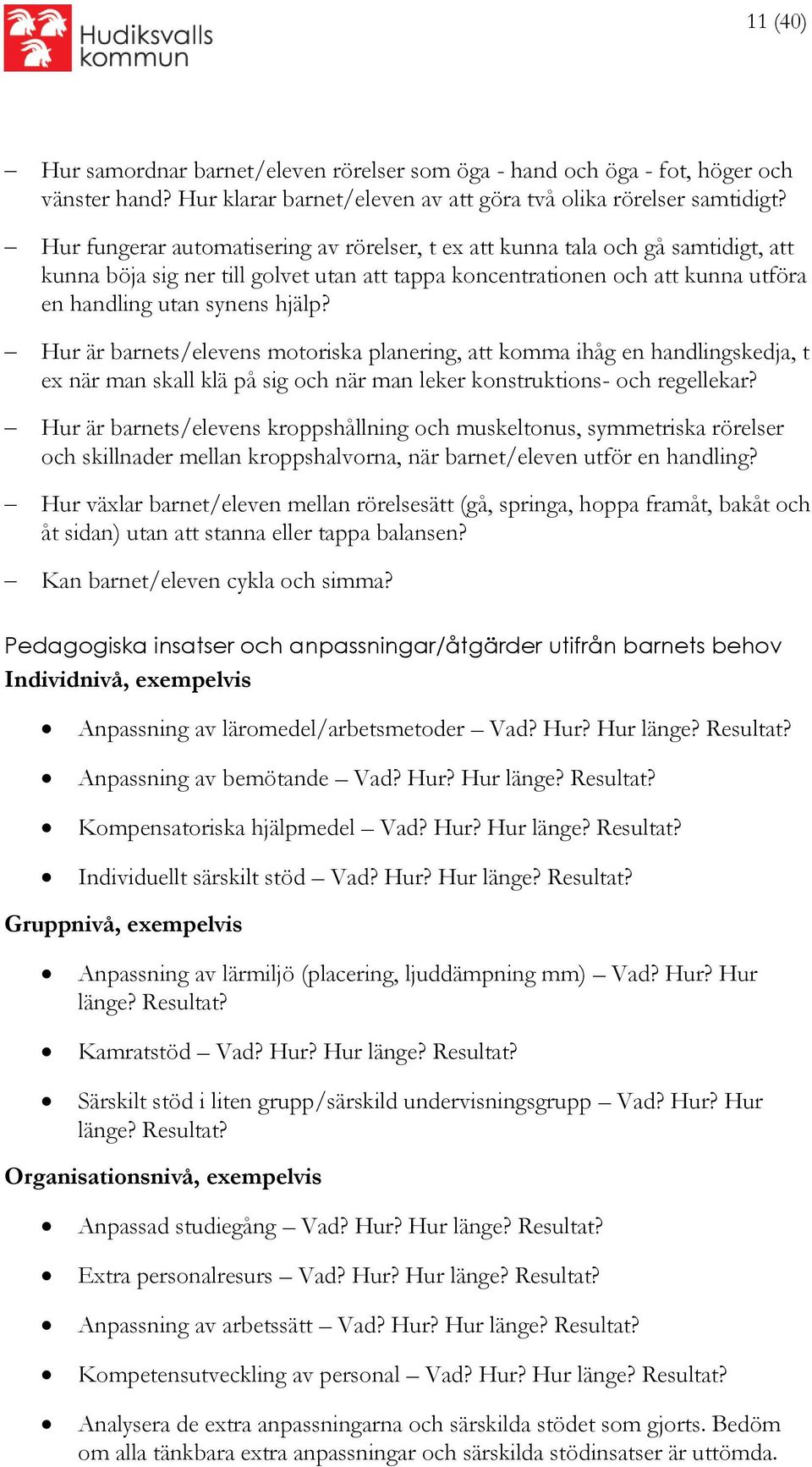 Hur är barnets/elevens motoriska planering, att komma ihåg en handlingskedja, t ex när man skall klä på sig och när man leker konstruktions- och regellekar?