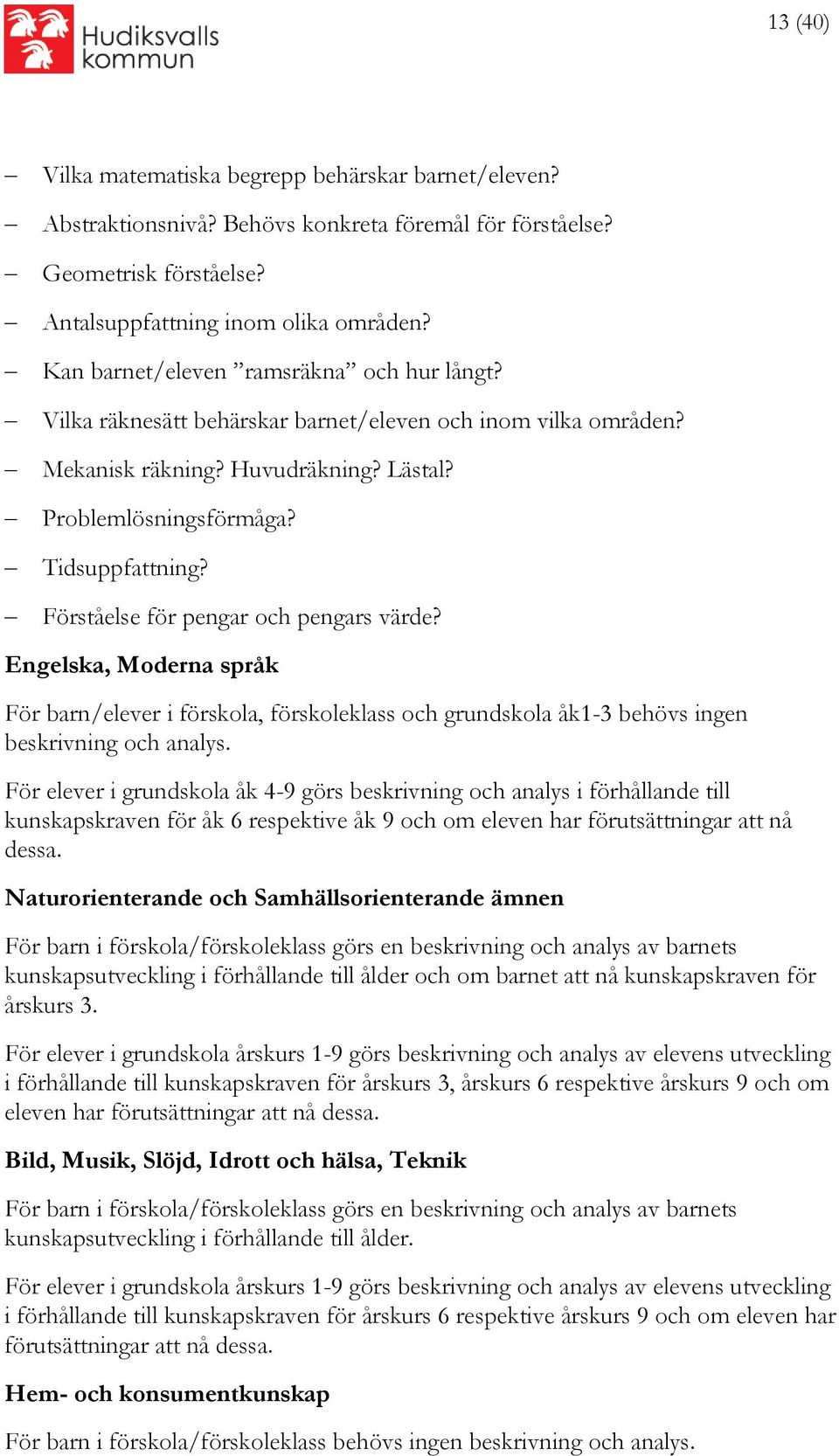 Förståelse för pengar och pengars värde? Engelska, Moderna språk För barn/elever i förskola, förskoleklass och grundskola åk1-3 behövs ingen beskrivning och analys.