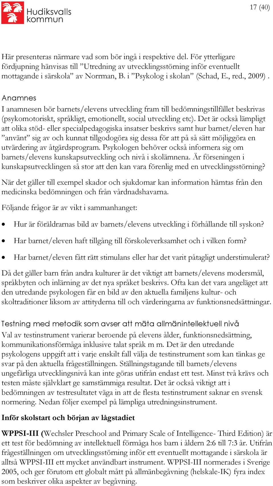 Anamnes I anamnesen bör barnets/elevens utveckling fram till bedömningstillfället beskrivas (psykomotoriskt, språkligt, emotionellt, social utveckling etc).